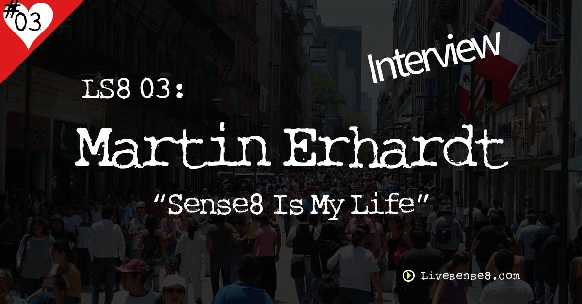 LS8 03: [Interview] Sense8 Is My Life with Martin Erhardt