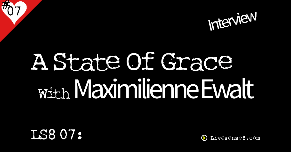 LS8 07: A State Of Grace ~ Interview with Maximilienne Ewalt