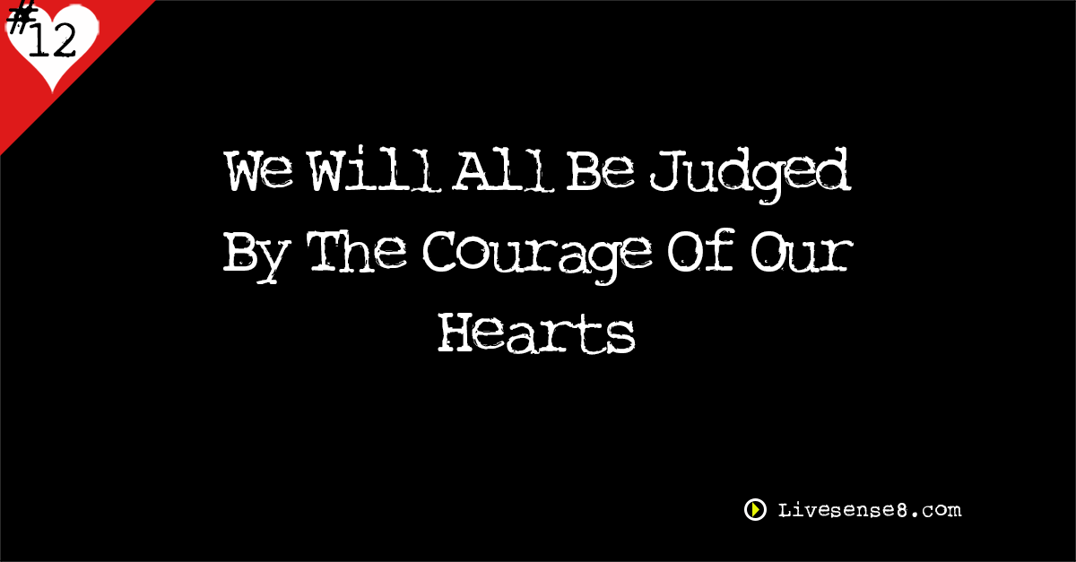 LS8 12: We Will All Be Judged By The Courage Of Our Hearts