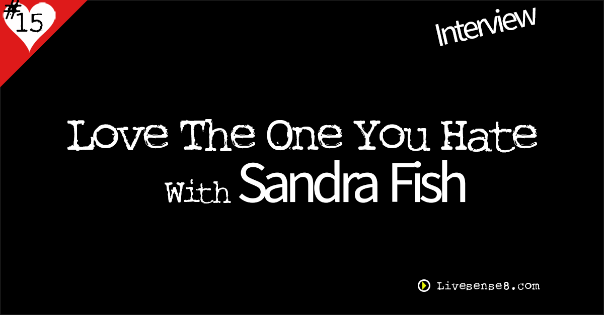LS8 15 [Interview] Love The One You Hate with Sandra Fish