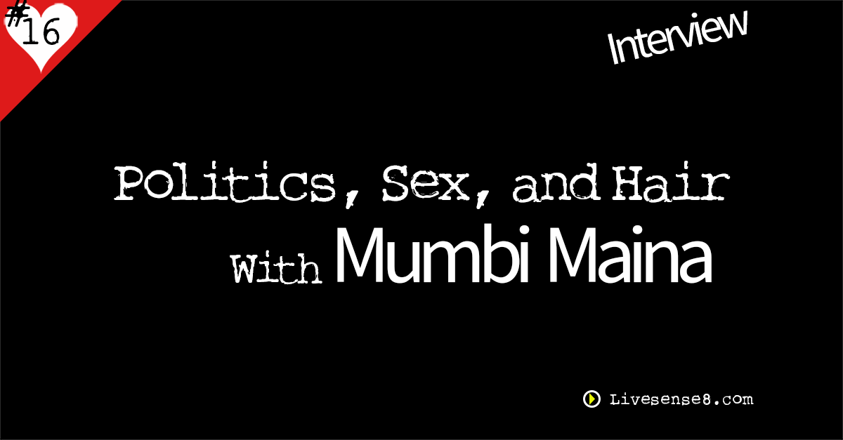 LS8 16: [Interview] Politics, Sex, and Hair with Mumbi Maina