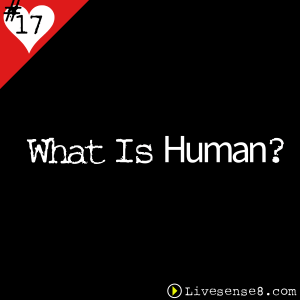 LS8 17 What Is Human - The Live Sense 8 Podcast - LiveSense8.com - Cover Art