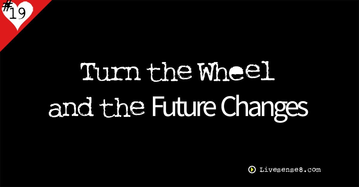 LS8 19: Just Turn the Wheel and the Future Changes