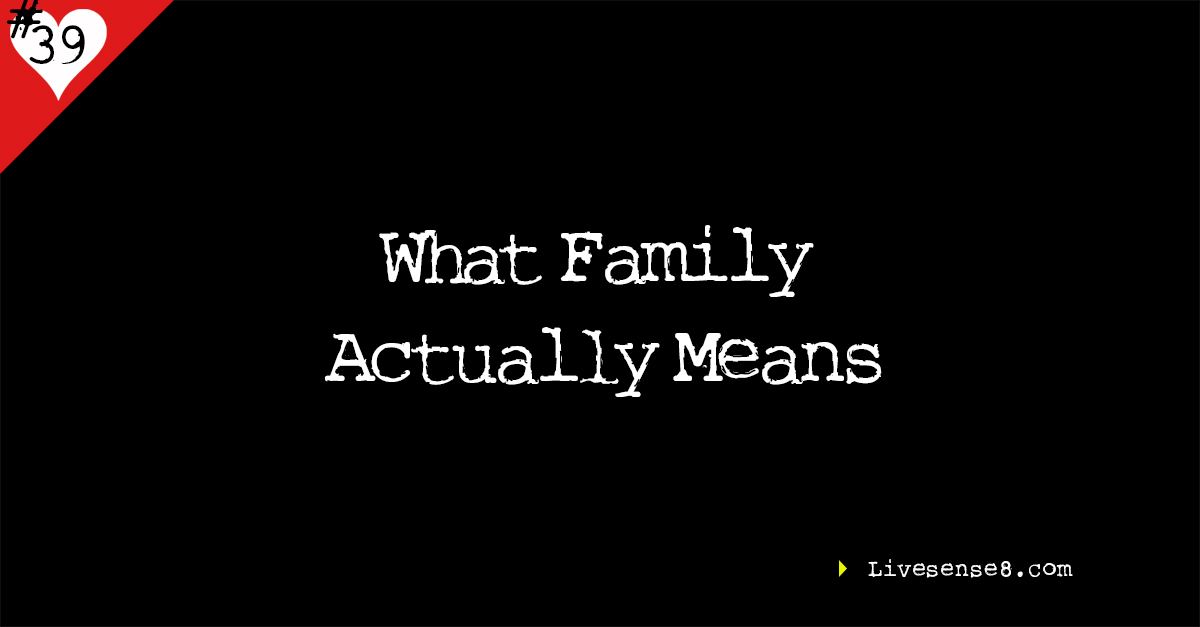 LS8 39 What Family Actually Means The Live Sense8 Podcst LiveSense8.com